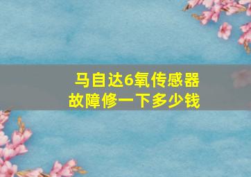 马自达6氧传感器故障修一下多少钱