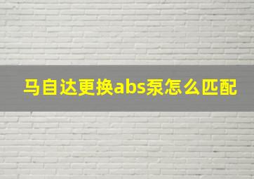 马自达更换abs泵怎么匹配