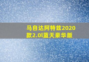 马自达阿特兹2020款2.0l蓝天豪华版