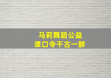 马莉舞蹈公益课口令干古一醉