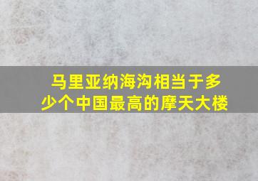 马里亚纳海沟相当于多少个中国最高的摩天大楼