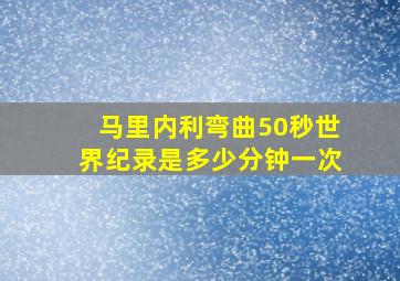 马里内利弯曲50秒世界纪录是多少分钟一次