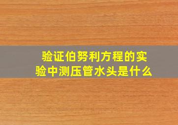 验证伯努利方程的实验中测压管水头是什么