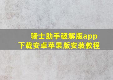 骑士助手破解版app下载安卓苹果版安装教程