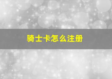 骑士卡怎么注册