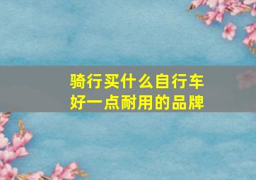 骑行买什么自行车好一点耐用的品牌