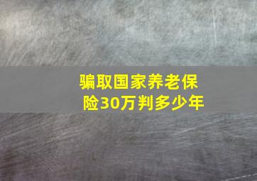 骗取国家养老保险30万判多少年