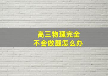 高三物理完全不会做题怎么办