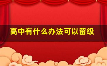 高中有什么办法可以留级