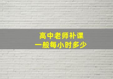 高中老师补课一般每小时多少