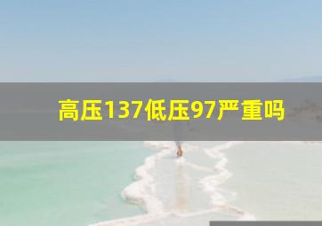 高压137低压97严重吗