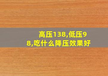 高压138,低压98,吃什么降压效果好