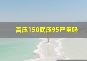 高压150底压95严重吗