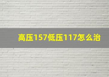 高压157低压117怎么治