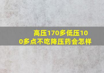 高压170多低压100多点不吃降压药会怎样