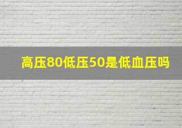 高压80低压50是低血压吗