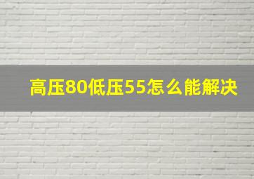 高压80低压55怎么能解决