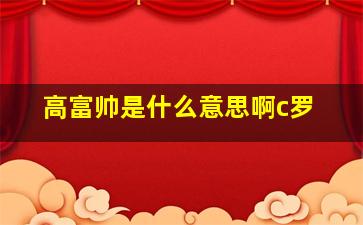 高富帅是什么意思啊c罗