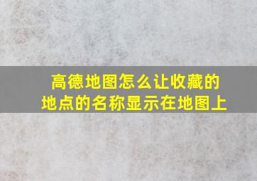 高德地图怎么让收藏的地点的名称显示在地图上