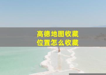 高德地图收藏位置怎么收藏