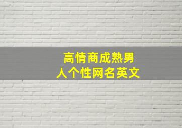 高情商成熟男人个性网名英文