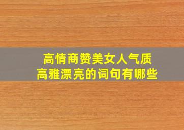 高情商赞美女人气质高雅漂亮的词句有哪些