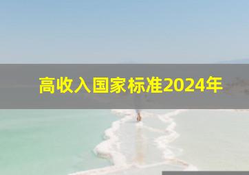 高收入国家标准2024年