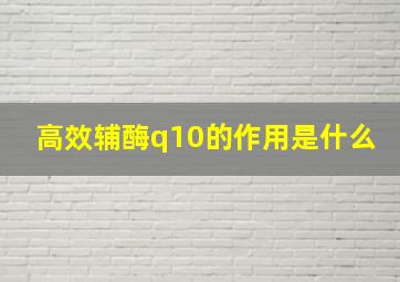 高效辅酶q10的作用是什么