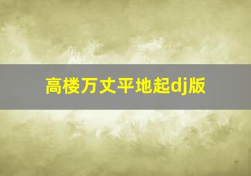 高楼万丈平地起dj版