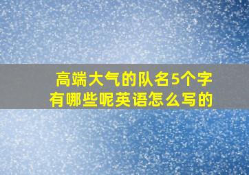 高端大气的队名5个字有哪些呢英语怎么写的