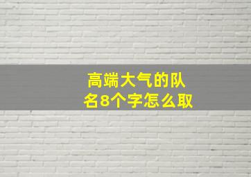 高端大气的队名8个字怎么取