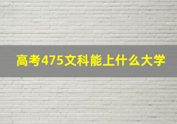 高考475文科能上什么大学