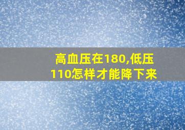 高血压在180,低压110怎样才能降下来