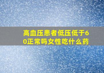 高血压患者低压低于60正常吗女性吃什么药