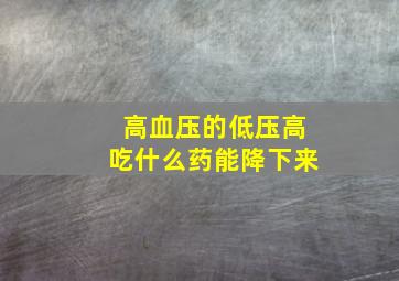 高血压的低压高吃什么药能降下来