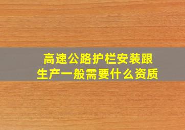 高速公路护栏安装跟生产一般需要什么资质