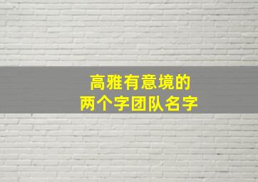 高雅有意境的两个字团队名字