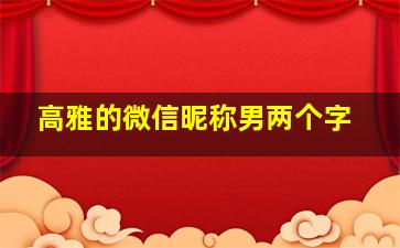 高雅的微信昵称男两个字