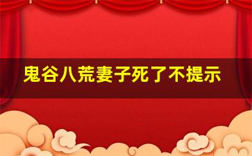 鬼谷八荒妻子死了不提示