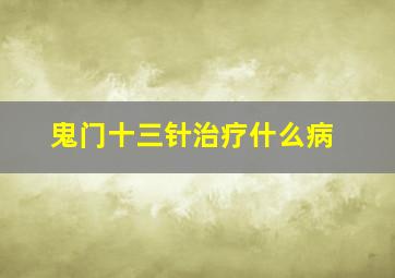 鬼门十三针治疗什么病