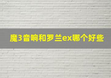 魔3音响和罗兰ex哪个好些