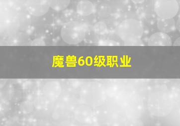 魔兽60级职业