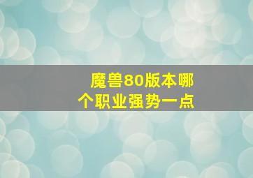 魔兽80版本哪个职业强势一点