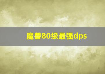 魔兽80级最强dps