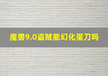 魔兽9.0盗贼能幻化蛋刀吗