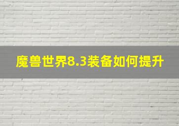 魔兽世界8.3装备如何提升