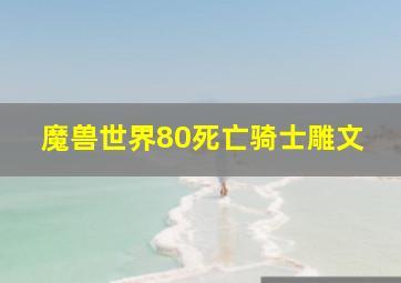 魔兽世界80死亡骑士雕文