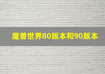 魔兽世界80版本和90版本