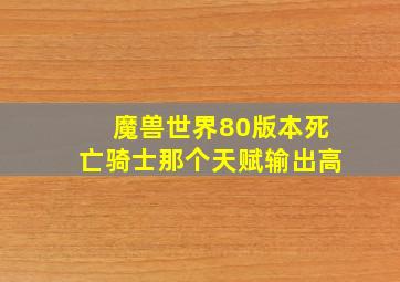 魔兽世界80版本死亡骑士那个天赋输出高