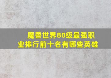 魔兽世界80级最强职业排行前十名有哪些英雄